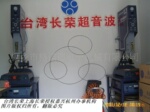 专供杭州嘉兴浙江塑胶产品专用焊接机长荣超音波超声波